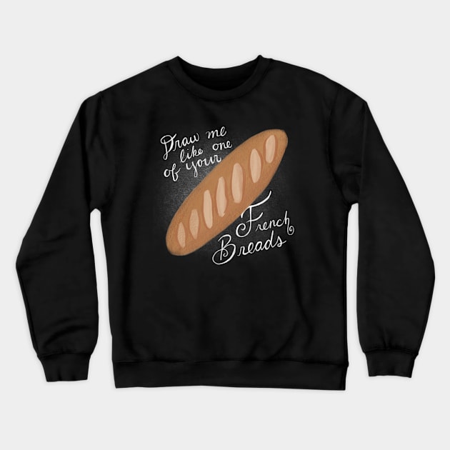 Draw Me Like One of Your French Breads Crewneck Sweatshirt by ktomotiondesign